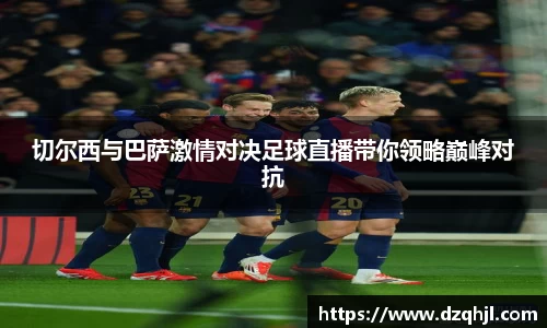 切尔西与巴萨激情对决足球直播带你领略巅峰对抗