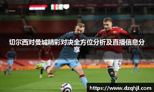 切尔西对曼城精彩对决全方位分析及直播信息分享